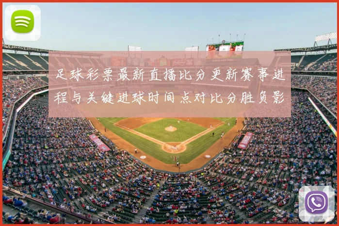 足球彩票最新直播比分更新赛事进程与关键进球时间点对比分胜负影响