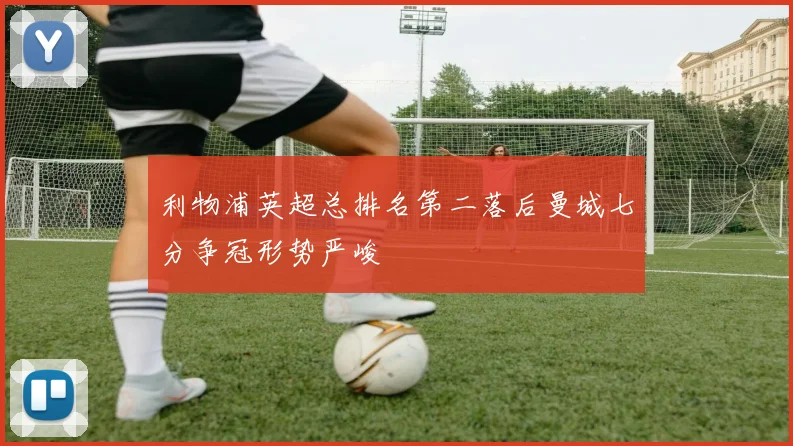 利物浦英超总排名第二落后曼城七分争冠形势严峻